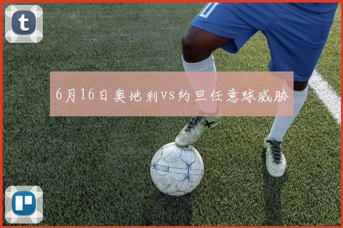 6月16日奥地利vs约旦任意球威胁