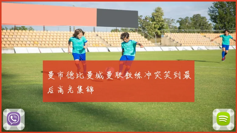 曼市德比曼城曼联教练冲突笑到最后高光集锦