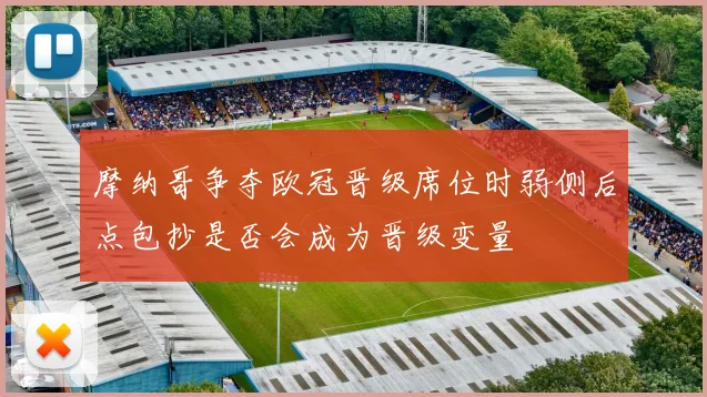 摩纳哥争夺欧冠晋级席位时弱侧后点包抄是否会成为晋级变量