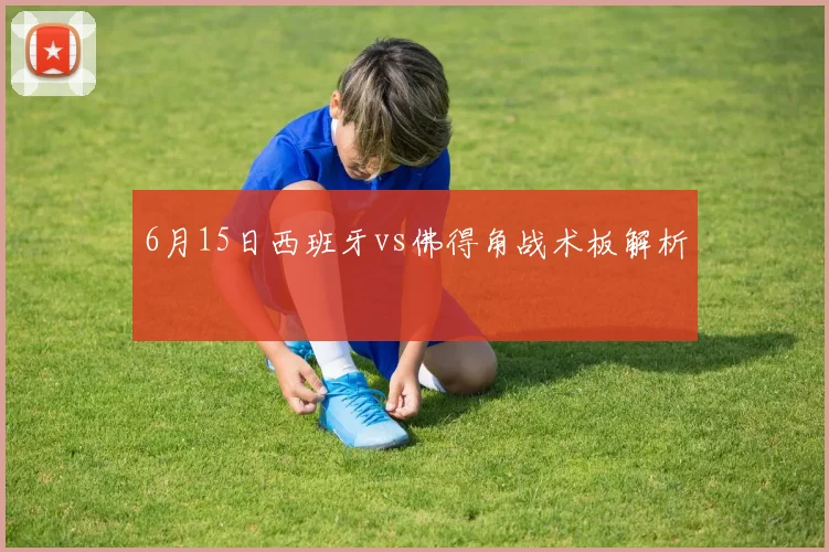 6月15日西班牙vs佛得角战术板解析