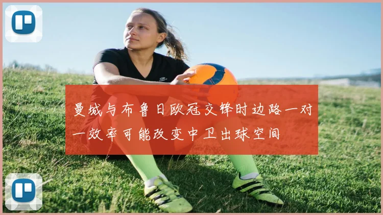 曼城与布鲁日欧冠交锋时边路一对一效率可能改变中卫出球空间