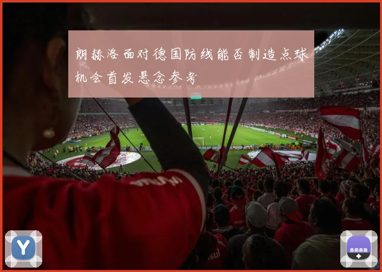 朗赫洛面对德国防线能否制造点球机会首发悬念参考
